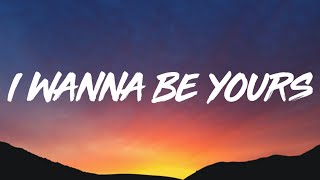 Arctic Monkeys - I Wanna Be Yours (Lyrics)