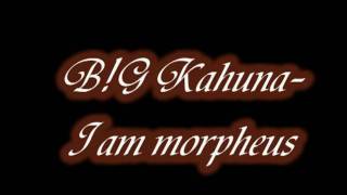 B!G Kahuna - I am morpheus.mpg
