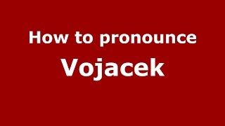 How to pronounce Vojacek