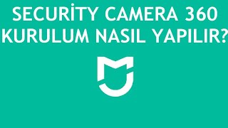 Mi Home Security Camera 360 Kurulumu Nasıl Yapılır?