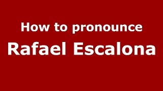 How to pronounce Rafael Escalona