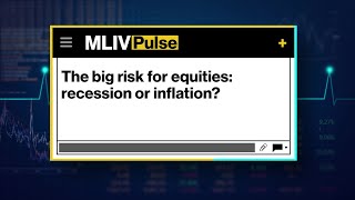 MLIV Pulse: The Big Risk for Equities: Recession or Inflation?