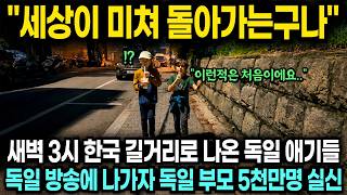 "세상이 미쳐 돌아가는구나" 새벽 3시 한국 길거리로 나온 독일 애기들 독일 방송에 나가자 독일 부모 5천만명 실신