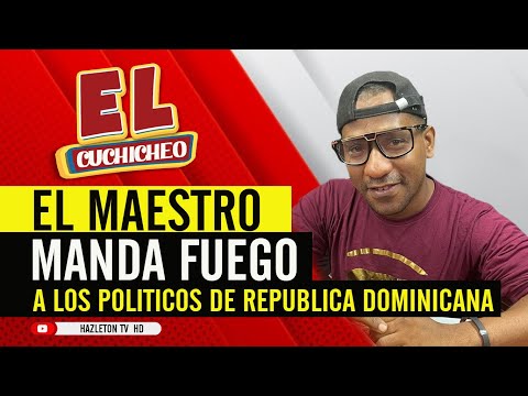 🔴 EL MAESTRO LE MADA FUEGO A LOS POLITICOS DE REPUBLICA DOMINICANA #elcuchicheo   #hazletontvhd