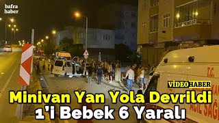 Direksiyon Hakimiyetini Kaybeden Minivan Yan Yola Devrildi 1’i Bebek 6 Yaralı