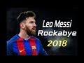 Lionel Messi ● Rockabye 2018 | Skills & Goals HD