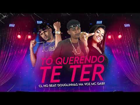 CL NO BEAT, DOUGLINHAS NA VOZ, MC GABY - TÔ QUERENDO TE TER - BREGA FUNK