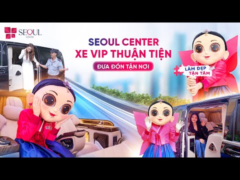 Seoul Center Hỗ Trợ Xe Đưa Đón Thuận Tiện Cho Quý Khách Hàng