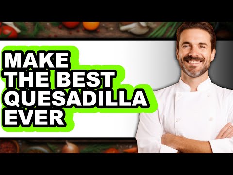 How To Make The Best Quesadilla Ever (UPDATED)