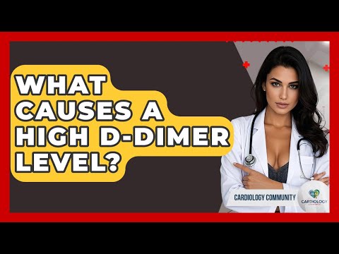 What Causes A High D-dimer Level? - Cardiology Community