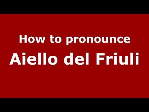 How to pronounce Aiello del Friuli (Italian/Italy) - PronounceNames.com