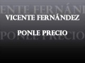 VICENTE FERNANDEZ PONLE PRECIO.MPG
