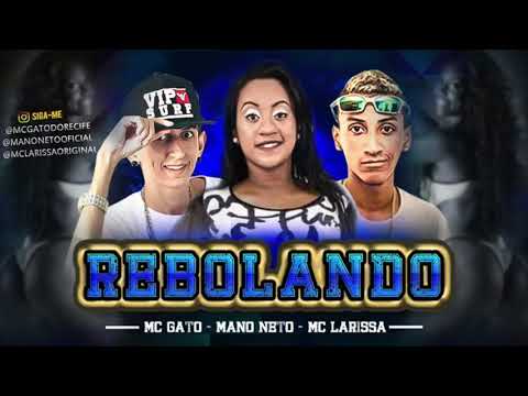 MC GATO , MC MANO NETO E MC LARISSA - REBOLANDO LANÇAMENTO 2018 OFICIAL
