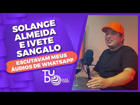 Solange Almeida e Ivete Sangalo escutavam meus áudios de WhatsApp em looping | TUDO Podcast Cortes