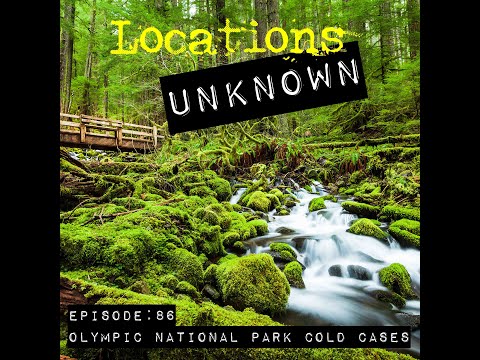 Locations Unknown EP. #86: Olympic National Park Cold Cases (Live)