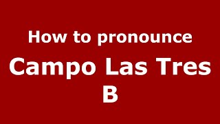 How to pronounce Campo Las Tres B