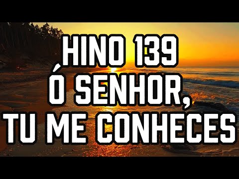 HINO 139 CCB - Ó Senhor, Tu Me Conheces - HINÁRIO 5 - Hino Cantado COM LETRA - Hinos CCB