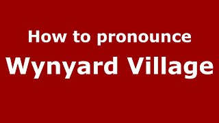 How to pronounce Wynyard Village