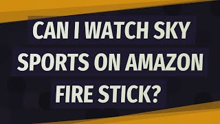 Can I watch Sky Sports on Amazon Fire Stick?