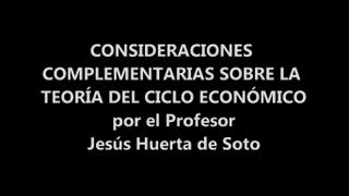 Consideraciones Complementarias sobre la Teoría del Ciclo por el Profesor Jesús Huerta de Soto