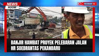 Banjir Hambat Proyek Pelebaran Jalan HR Soebrantas Pekanbaru