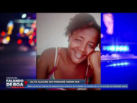 MÃE ACUSA EX-SOGRA DE SEQUESTRAR CRIANÇA DE 9 MESES NA CIDADE DE ALTO ALEGRE DO PINDARÉ MIRIM