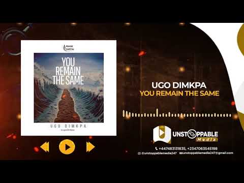 Unstoppable media247 Ugo Dimkpa You Remain The Same