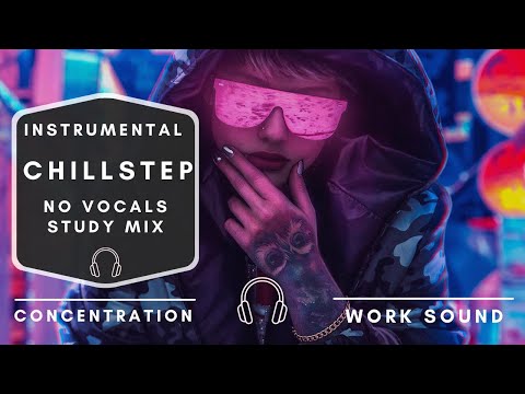 🎧 Chillstep No Vocals - Instrumental Chillstep for -Work-Study-Concentration-Study Mix  🎶