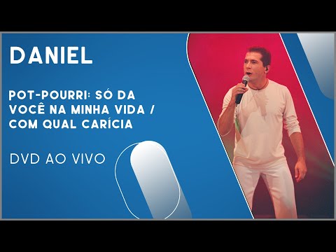 Daniel - Pot-Pourri: Só Dá Você Na Minha Vida / Com Qual Carícia (DVD Ao Vivo)
