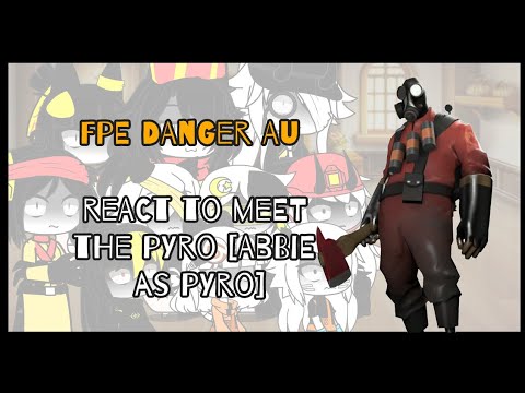 FPE DANGER AU react to meet the pyro [abbie as pyro]