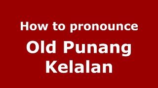 How to pronounce Old Punang Kelalan