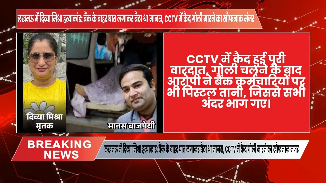 लखनऊ में दिव्या मिश्रा हत्याकांड:बैंक के बाहर घात लगाकर बैठा था मानस,CCTV में कैद गोली मारने का मंजर