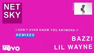 Netsky - I Don&#39;t Even Know You Anymore (Nitti Gritti Remix / Audio) ft. Bazzi, Lil Wayne
