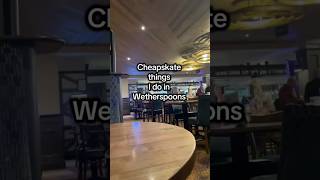 Cheapskate things I do in Wetherspoons