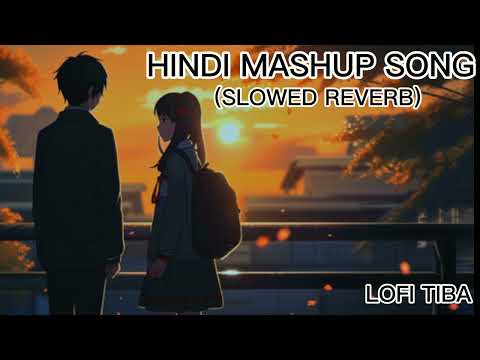 HINDI MASHUP SONG (SLOWED REVERB) LOFI TIBA