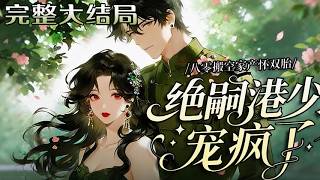 【完结】💕《八零搬空家产怀双胎，绝嗣港少宠疯了》八零穿书，她虐渣离婚、卷走家产，反手一封举报?