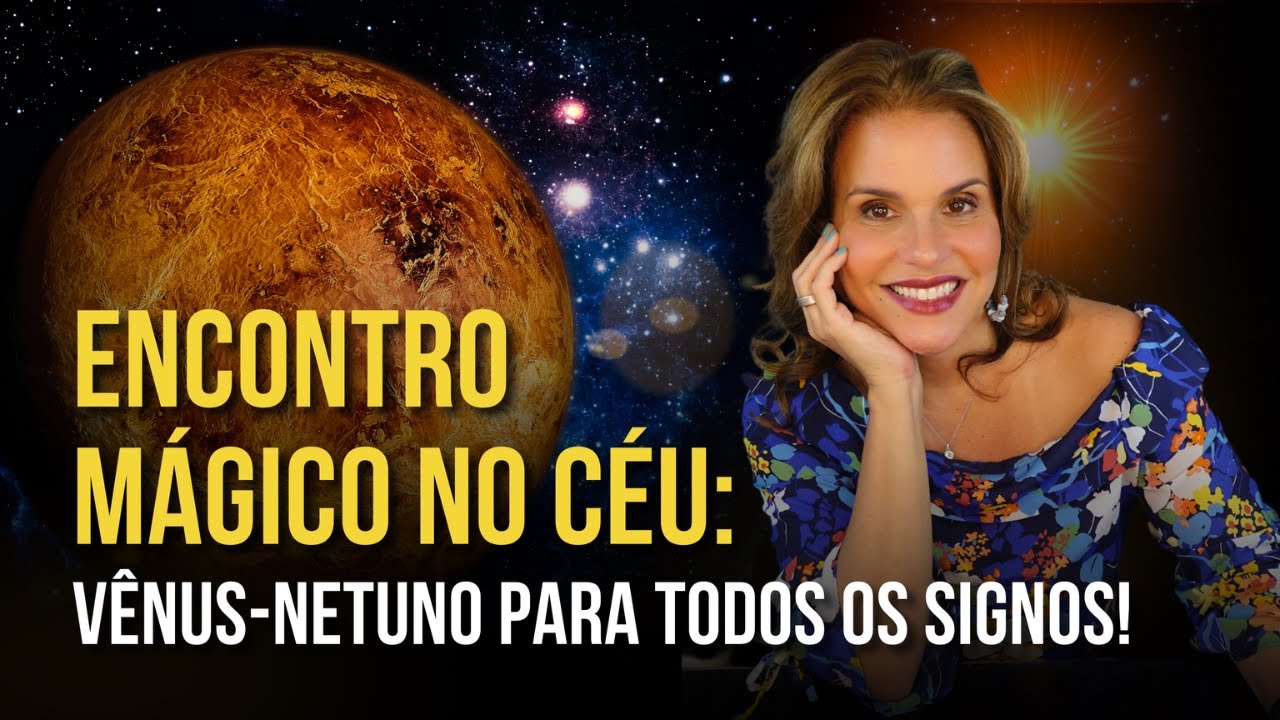 ENCONTRO MÁGICO NO CÉU: VÊNUS - NETUNO POR ASCENDENTE E SIGNO SOLAR | MÁRCIA FERVIENZA