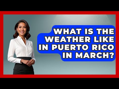 What Is The Weather Like In Puerto Rico In March? - Central America Uncovered