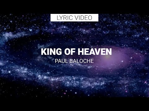 Paul Baloche - King Of Heaven - Celestial Images and Lyrics
