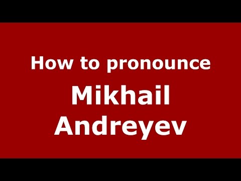 How to pronounce Mikhail Andreyev (Russian/Russia)  - PronounceNames.com
