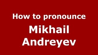 How to pronounce Mikhail Andreyev