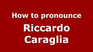 How to pronounce Riccardo Caraglia
