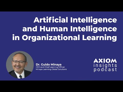 Artificial Intelligence and Human Intelligence in Organizational Learning - AXIOM Insights Podcast