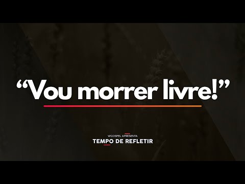 Tempo de Refletir 2447 - "Vou morrer livre!"