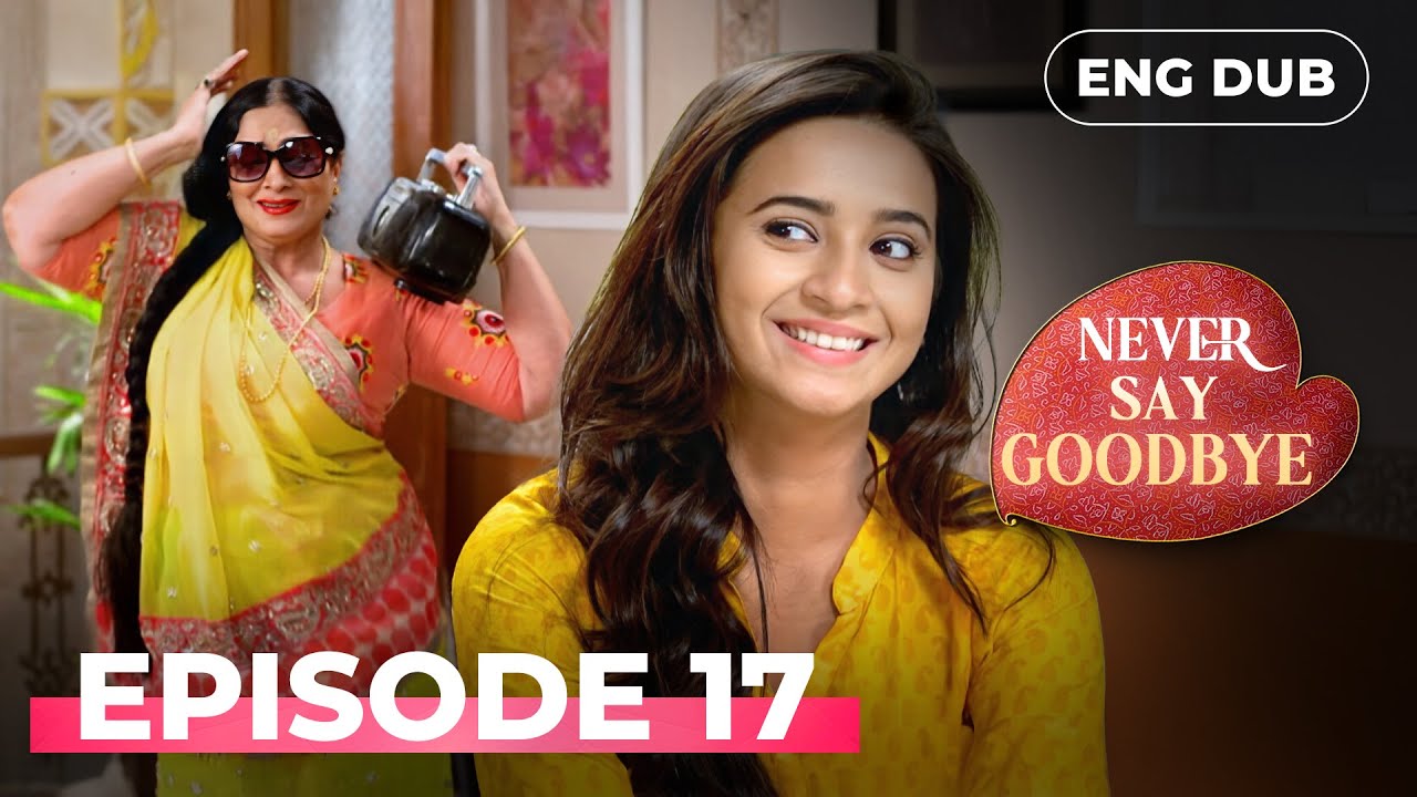 NEVER SAY GOODBYE — Full Episode 17 | Indian Series in English Dubbed | Indian Drama