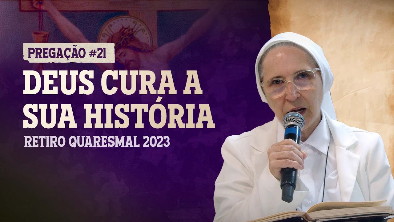 Deus cura a sua história - Ir. Zélia -  Retiro Quaresmal 2023 - Pregação #21