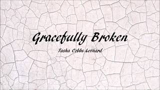 Gracefully Broken-Tasha Cobbs Leonard(lyrics)