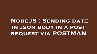 NodeJS : Sending date in json body in a post request via POSTMAN