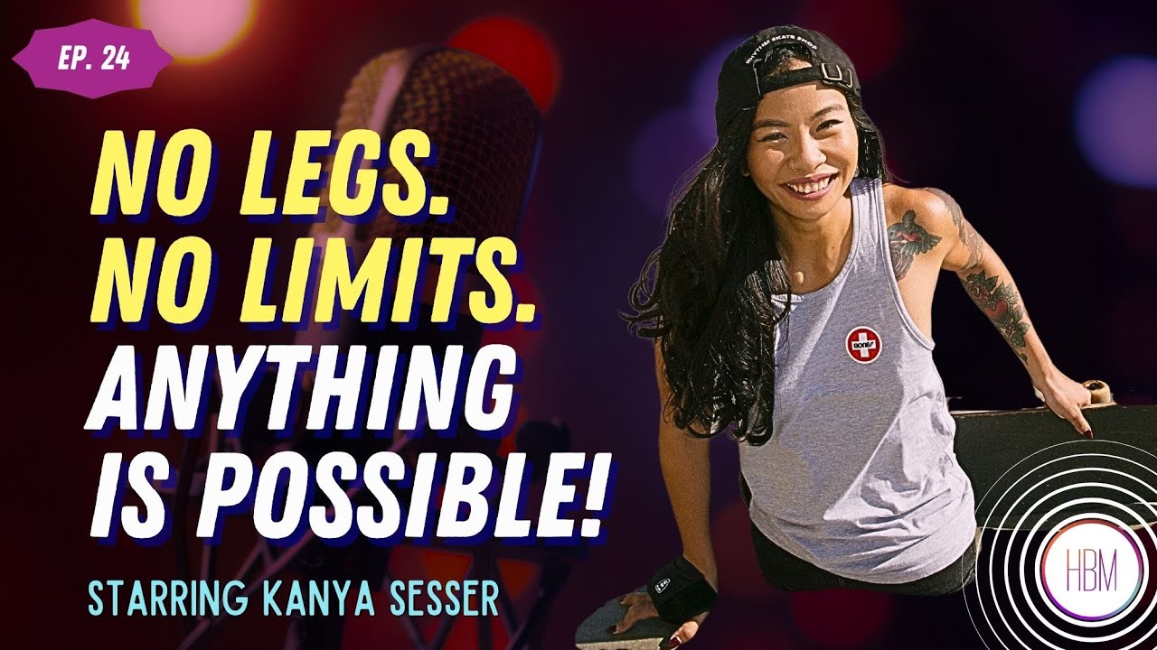 Episode 24: Kanya Sesser - No Legs. No Limits. Anything Is Possible!