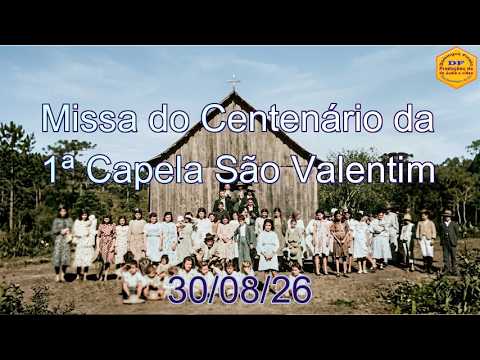 Missa da Festa em comemoração dos 100 anos de Inauguração d 1ª Capela São Valentim
